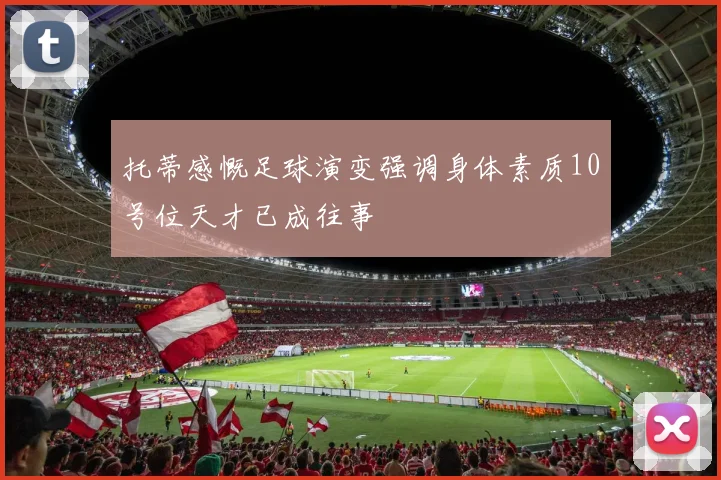 托蒂感慨足球演变强调身体素质10号位天才已成往事