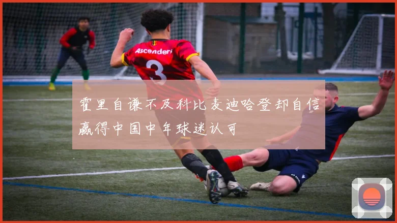 霍里自谦不及科比麦迪哈登却自信赢得中国中年球迷认可