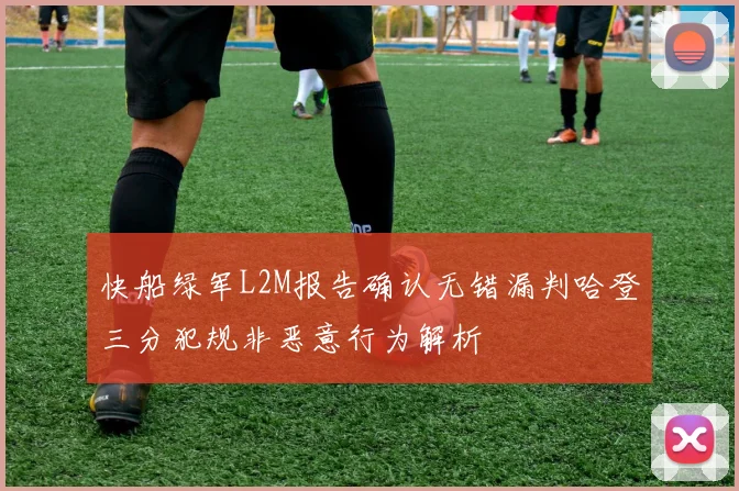 快船绿军L2M报告确认无错漏判哈登三分犯规非恶意行为解析