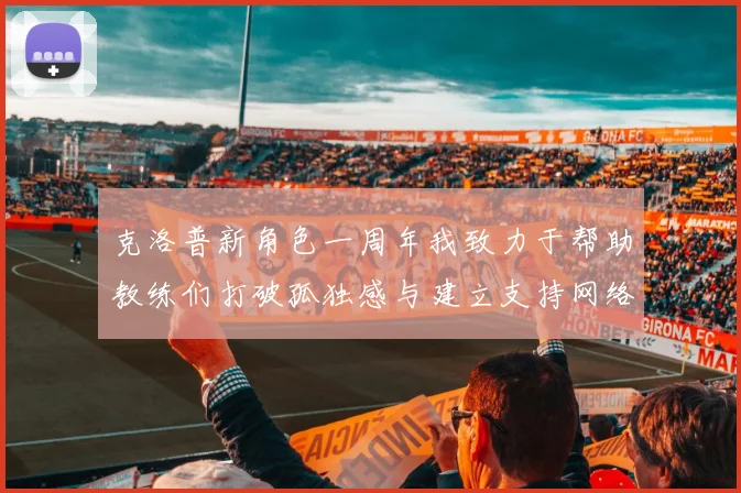 克洛普新角色一周年我致力于帮助教练们打破孤独感与建立支持网络