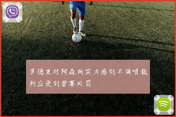 罗德里对阿森纳实力感到不满喷裁判应受到禁赛处罚